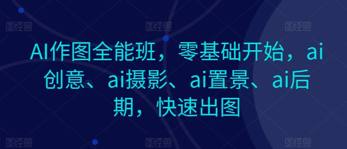 图片[1]-AI作图全能班，零基础开始，ai创意、ai摄影、ai置景、ai后期，快速出图-蛙蛙资源网