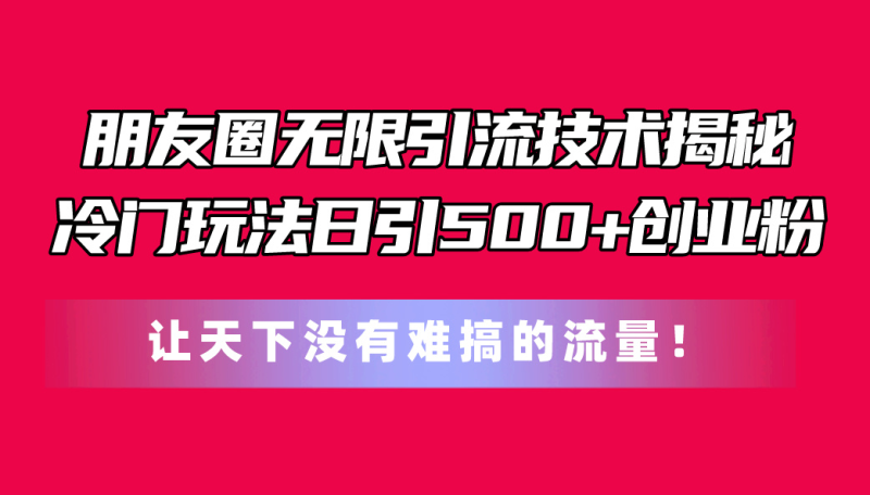 图片[1]-（11031期）朋友圈无限引流技术揭秘，一个冷门玩法日引500+创业粉，让天下没有难搞…-蛙蛙资源网