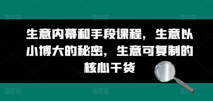 图片[1]-生意内幕和手段课程，生意以小博大的秘密，生意可复制的核心干货-蛙蛙资源网