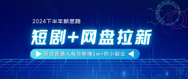 图片[1]-【2024下半年新思路】短剧+网盘拉新，适合普通人每月躺赚1w+的小副业-蛙蛙资源网