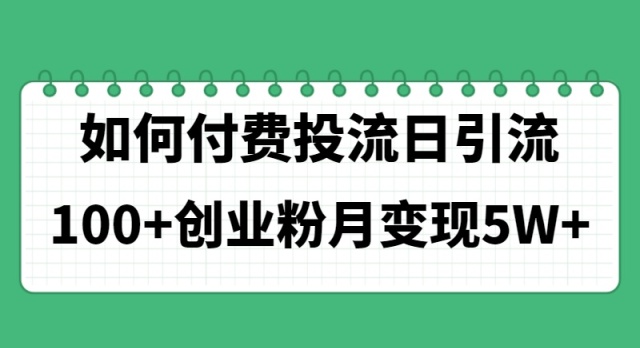 图片[1]-（11155期）如何通过付费投流日引流100+创业粉月变现5W+-蛙蛙资源网