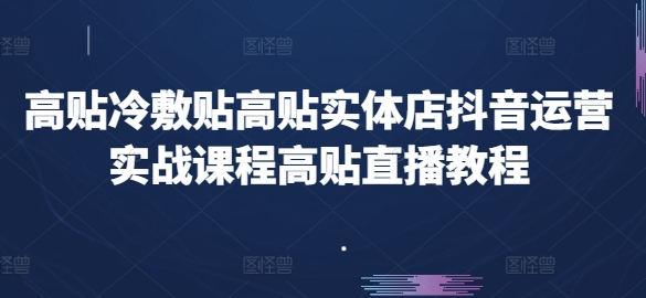 图片[1]-高贴冷敷贴高贴实体店抖音运营实战课程高贴直播教程-蛙蛙资源网