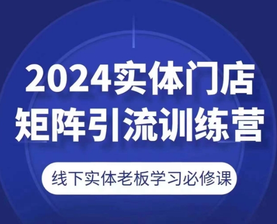 图片[1]-2024实体门店矩阵引流训练营，线下实体老板学习必修课-蛙蛙资源网