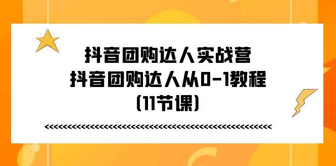 图片[1]-（11255期）抖音团购达人实战营，抖音团购达人从0-1教程（11节课）-蛙蛙资源网