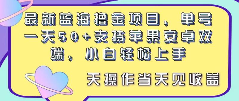 图片[1]-（11287期）最新蓝海撸金项目，单号一天50+， 支持苹果安卓双端，小白轻松上手 当天操作当天见收益-蛙蛙资源网