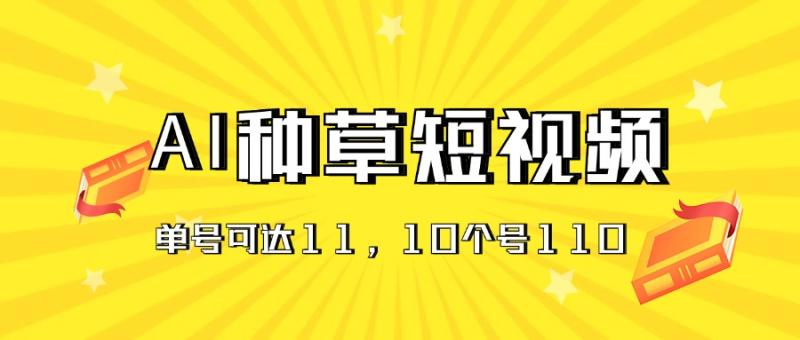 图片[1]-（11324期）AI种草单账号日收益11元（抖音，快手，视频号），10个就是110元-蛙蛙资源网