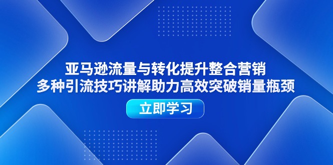 图片[1]-（11335期）亚马逊流量与转化提升整合营销，多种引流技巧讲解助力高效突破销量瓶颈-蛙蛙资源网