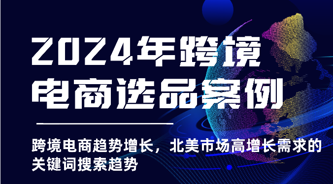 图片[1]-2024年跨境电商选品案例-北美市场高增长需求关键词搜索趋势（更新)-蛙蛙资源网