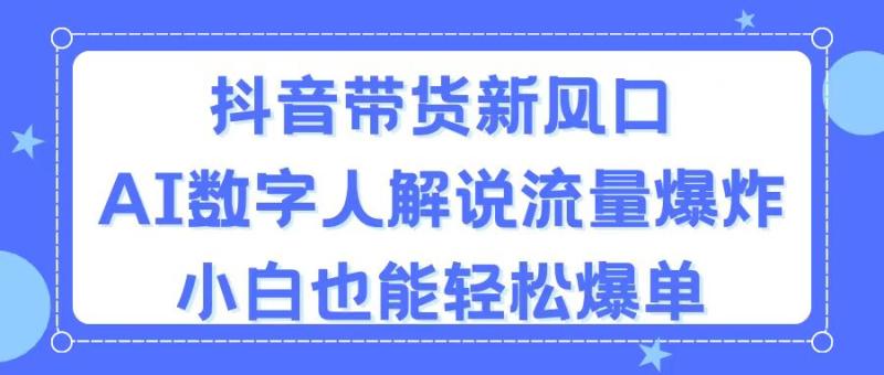 图片[1]-（11401期）抖音带货新风口，AI数字人解说，流量爆炸，小白也能轻松爆单-蛙蛙资源网