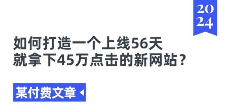 图片[1]-某付费文章《如何打造一个上线56天就拿下45万点击的新网站?》-蛙蛙资源网