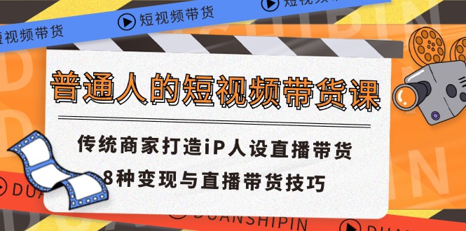 图片[1]-（11498期）普通人的短视频带货课 传统商家打造iP人设直播带货 8种变现与直播带货技巧-蛙蛙资源网