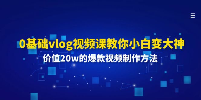 图片[1]-（11517期）0基础vlog视频课教你小白变大神：价值20w的爆款视频制作方法-蛙蛙资源网