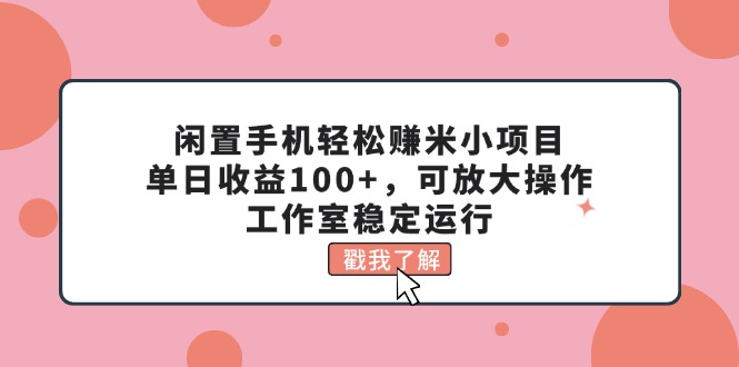 图片[1]-（11562期）闲置手机轻松赚米小项目，单日收益100+，可放大操作，工作室稳定运行-蛙蛙资源网