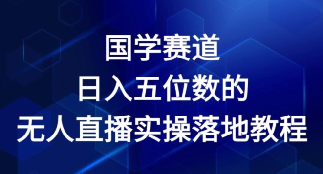 图片[1]-国学赛道-2024年日入五位数无人直播实操落地教程【揭秘】-蛙蛙资源网