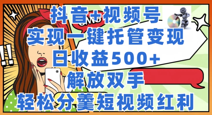 图片[1]-抖音+视频号托管变现，实现一键托管，日收益500+，解放双手，轻松分羹短视频红利-蛙蛙资源网