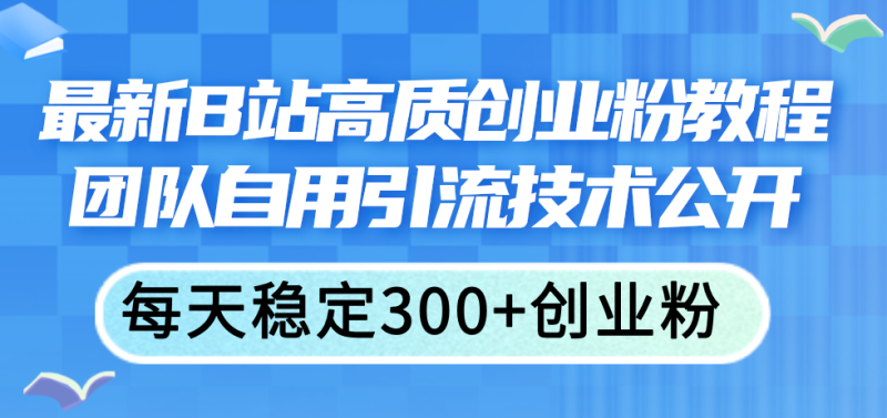 图片[1]-（11661期）最新B站高质创业粉教程，团队自用引流技术公开，每天稳定300+创业粉-蛙蛙资源网