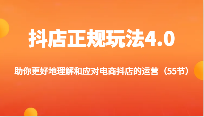 图片[1]-抖店正规玩法4.0-助你更好地理解和应对电商抖店的运营（55节）-蛙蛙资源网