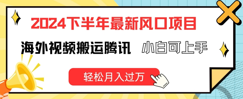 图片[1]-2024下半年最新风口项自，海外视频搬运腾讯，小白可上手，轻松月入过万【揭秘】-蛙蛙资源网