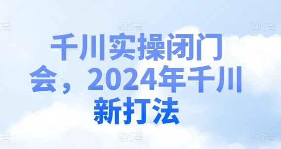 图片[1]-千川实操闭门会，2024年千川新打法-蛙蛙资源网