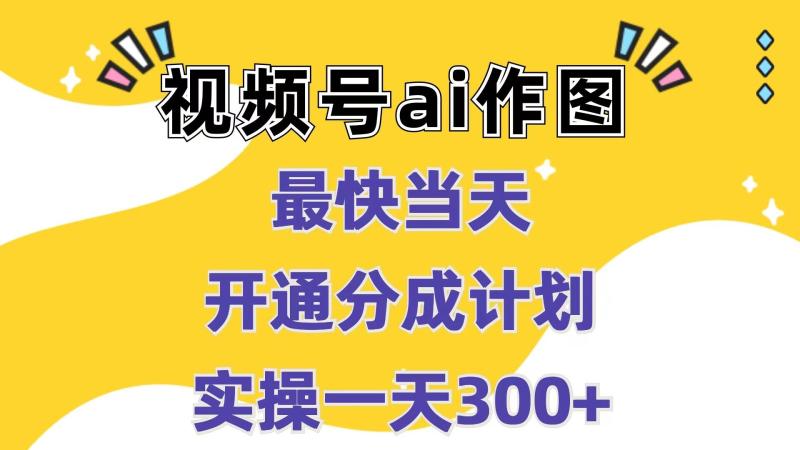 图片[1]-视频号ai作图，最快当天开通分成计划，实操一天300+-蛙蛙资源网