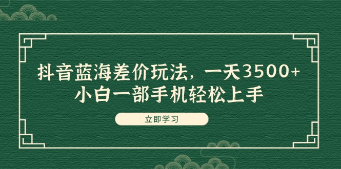 图片[1]-（11903期）抖音蓝海差价玩法，一天3500+，小白一部手机轻松上手-蛙蛙资源网