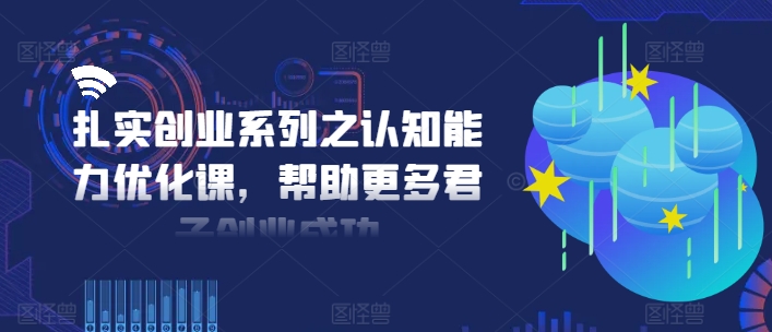 图片[1]-扎实创业系列之认知能力优化课，帮助更多君子创业成功-蛙蛙资源网