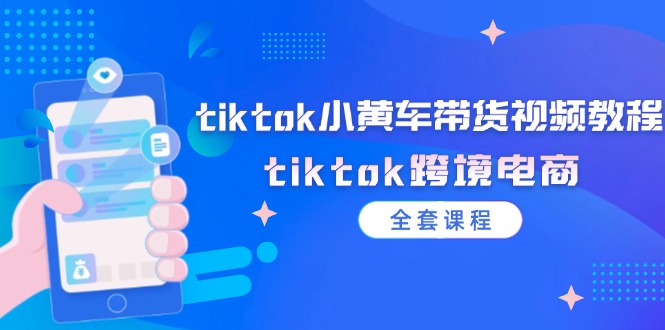 图片[1]-（12059期）tiktok小黄车带货视频教程，tiktok跨境电商（全套课程）-蛙蛙资源网