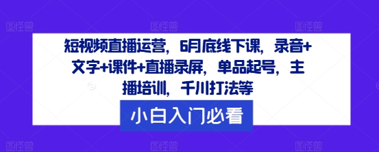 图片[1]-短视频直播运营，6月底线下课，录音+文字+课件+直播录屏，单品起号，主播培训，千川打法等-蛙蛙资源网