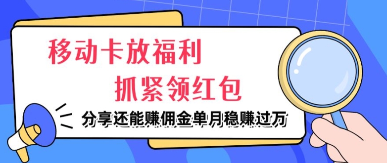 图片[1]-移动卡放福利，抓紧领红包，分享还能赚佣金，妥妥的信息差，单月稳赚过W-蛙蛙资源网