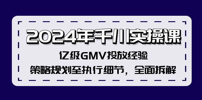 图片[1]-2024年千川实操课，亿级GMV投放经验，策略规划至执行细节，全面拆解-蛙蛙资源网