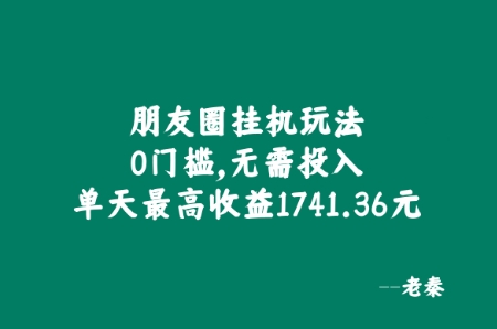 朋友圈挂JI玩法，0门槛，无需投入，单天最高收益1741.36元-1