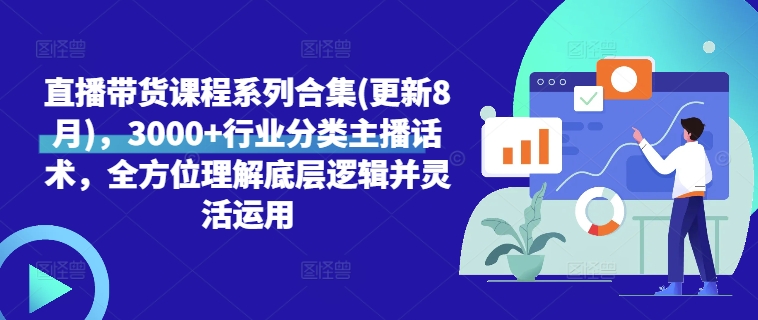 直播带货课程系列合集(更新8月)，3000+行业分类主播话术，全方位理解底层逻辑并灵活运用-1