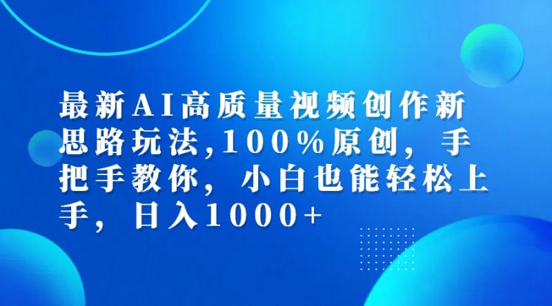 （12474期）最新AI高质量视频创作新思路玩法,100%原创,手把手教你,小白也能轻松上手，日入1000+