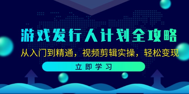 图片[1]-游戏发行人计划全攻略：从入门到精通，视频剪辑实操，轻松变现-蛙蛙资源网