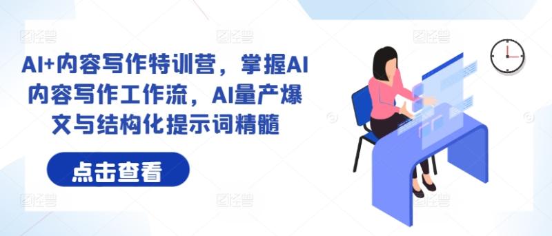 图片[1]-AI+内容写作特训营，掌握AI内容写作工作流，AI量产爆文与结构化提示词精髓-蛙蛙资源网