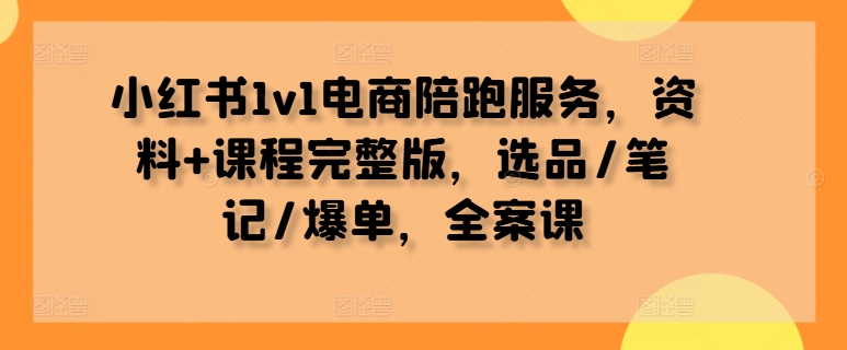 图片[1]-小红书1v1电商陪跑服务，资料+课程完整版，选品/笔记/爆单，全案课-蛙蛙资源网