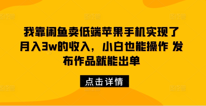 图片[1]-我靠闲鱼卖低端苹果手机实现了月入3w的收入，小白也能操作 发布作品就能出单-蛙蛙资源网