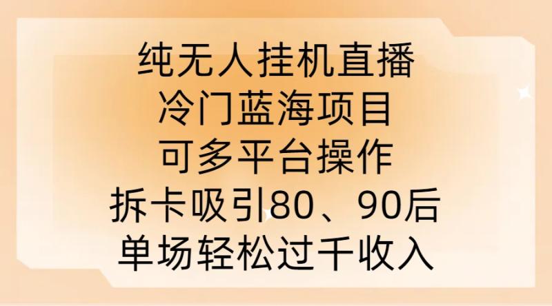 图片[1]-纯无人挂JI直播，冷门蓝海项目，可多平台操作，拆卡吸引80、90后，单场轻松过千收入【揭秘】-蛙蛙资源网