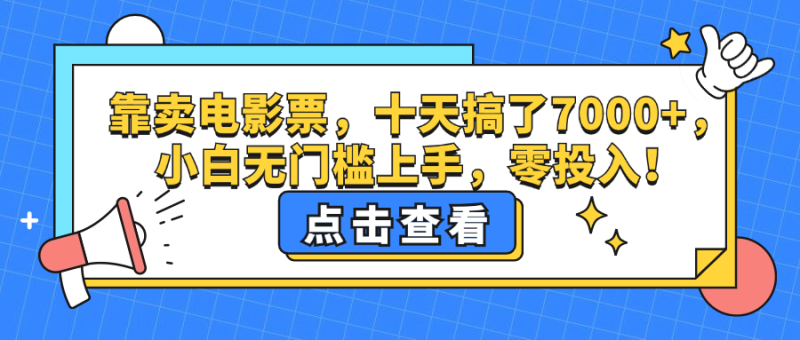 （12665期）靠卖电影票，十天搞了7000+，小白无门槛上手，零投入！