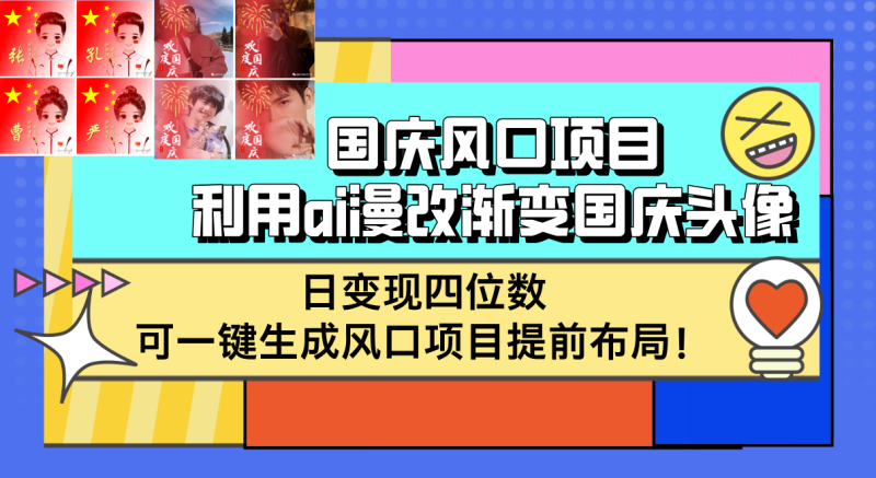 （12668期）国庆风口项目，利用ai漫改渐变国庆头像，日变现四位数，可一键生成风口项目提前布局