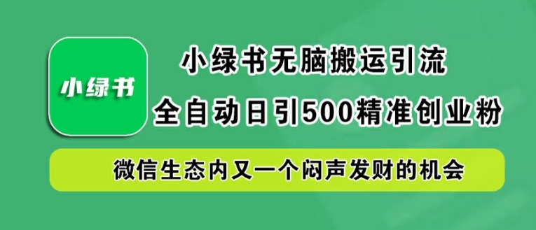 小绿书无脑搬运引流，全自动日引500精准创业粉，微信生态内又一个闷声发财的机会【揭秘】-1