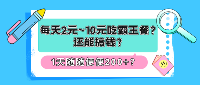每天2元~10元吃霸王餐？还能搞钱？1天随随便便200+？【广告】