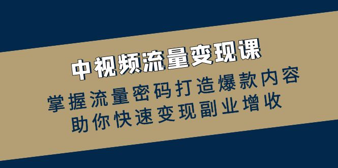 图片[1]-中视频流量变现课：掌握流量密码打造爆款内容，助你快速变现副业增收-蛙蛙资源网