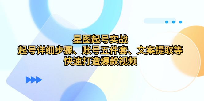 图片[1]-星图起号实战：起号详细步骤、账号五件套、文案提取等，快速打造爆款视频-蛙蛙资源网