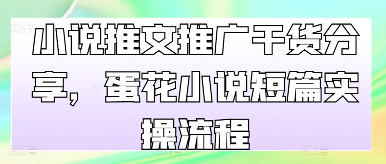 图片[1]-小说推文推广干货分享，蛋花小说短篇实操流程-蛙蛙资源网