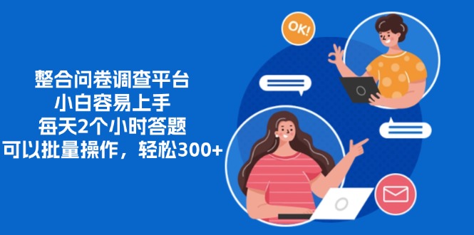 （13171期）整合问卷调查平台，小白容易上手，每天2个小时答题，可以批量操作，轻松300+