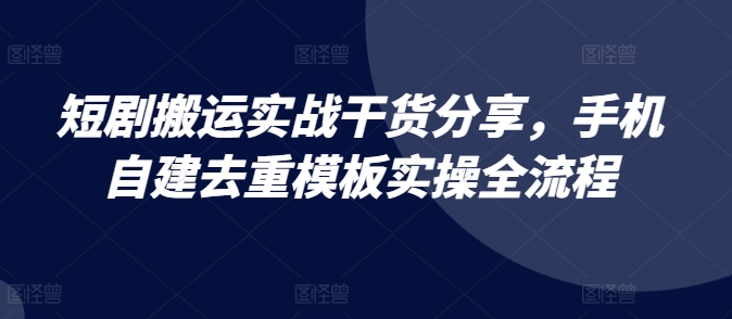 图片[1]-短剧搬运实战干货分享，手机自建去重模板实操全流程-蛙蛙资源网