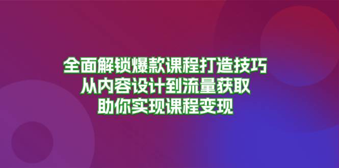 图片[1]-全面解锁爆款课程打造技巧，从内容设计到流量获取，助你实现课程变现-蛙蛙资源网