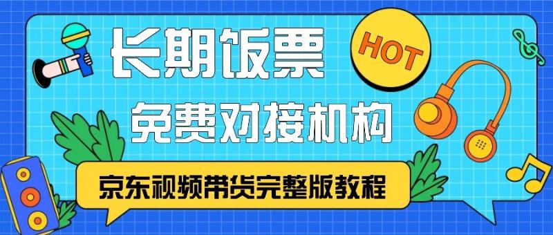 京东视频带货完整版教程，长期饭票、免费对接机构-副业城