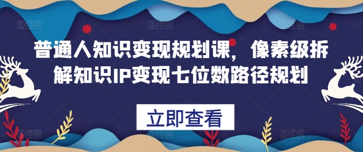 图片[1]-普通人知识变现规划课，像素级拆解知识IP变现七位数路径规划-蛙蛙资源网